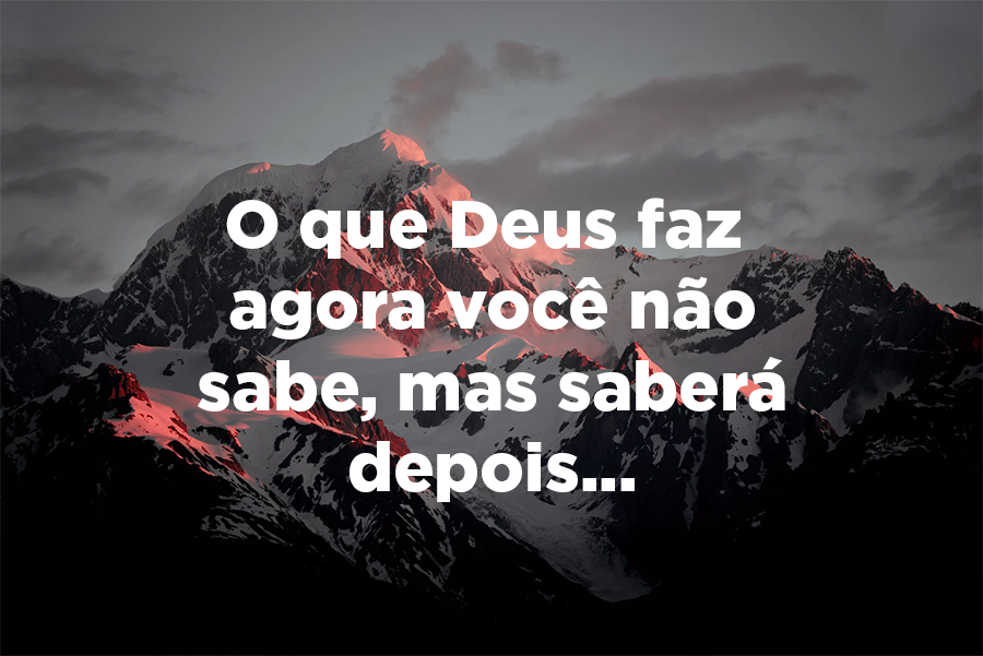 João 13:7 - O que faço agora você não sabe, mais tarde você entenderá -  Bíblia