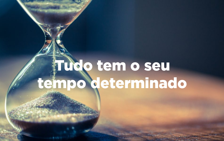 Tudo tem o seu tempo determinado - Igreja de Deus | Ainda há lugar